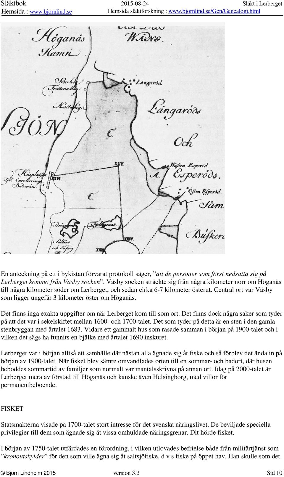 Central ort var Väsby som ligger ungefär 3 kilometer öster om Höganäs. Det finns inga exakta uppgifter om när Lerberget kom till som ort.