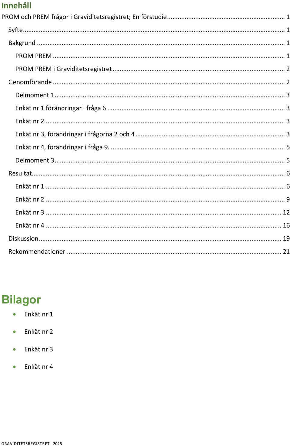 .. 3 Eät r 3, förädrigar i frågora 2 och 4... 3 Eät r 4, förädrigar i fråga 9.... Deoet 3... Resutat... Eät r 1.