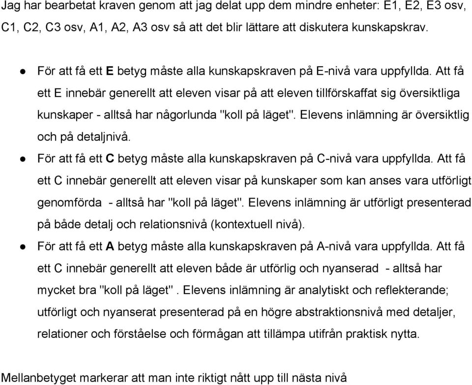 Att få ett E innebär generellt att eleven visar på att eleven tillförskaffat sig översiktliga kunskaper alltså har någorlunda "koll på läget". Elevens inlämning är översiktlig och på detaljnivå.