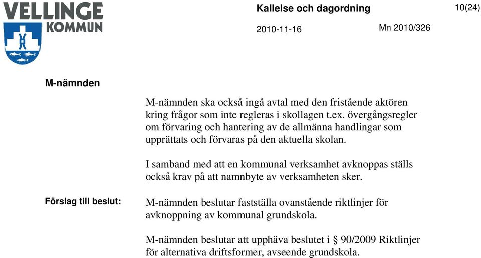 I samband med att en kommunal verksamhet avknoppas ställs också krav på att namnbyte av verksamheten sker.