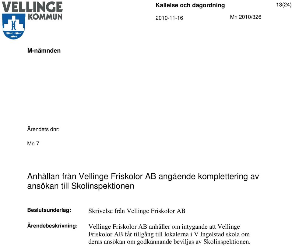 Vellinge Friskolor AB anhåller om intygande att Vellinge Friskolor AB får tillgång