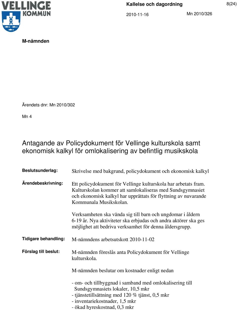 Kulturskolan kommer att samlokaliseras med Sundsgymnasiet och ekonomisk kalkyl har upprättats för flyttning av nuvarande Kommunala Musikskolan.