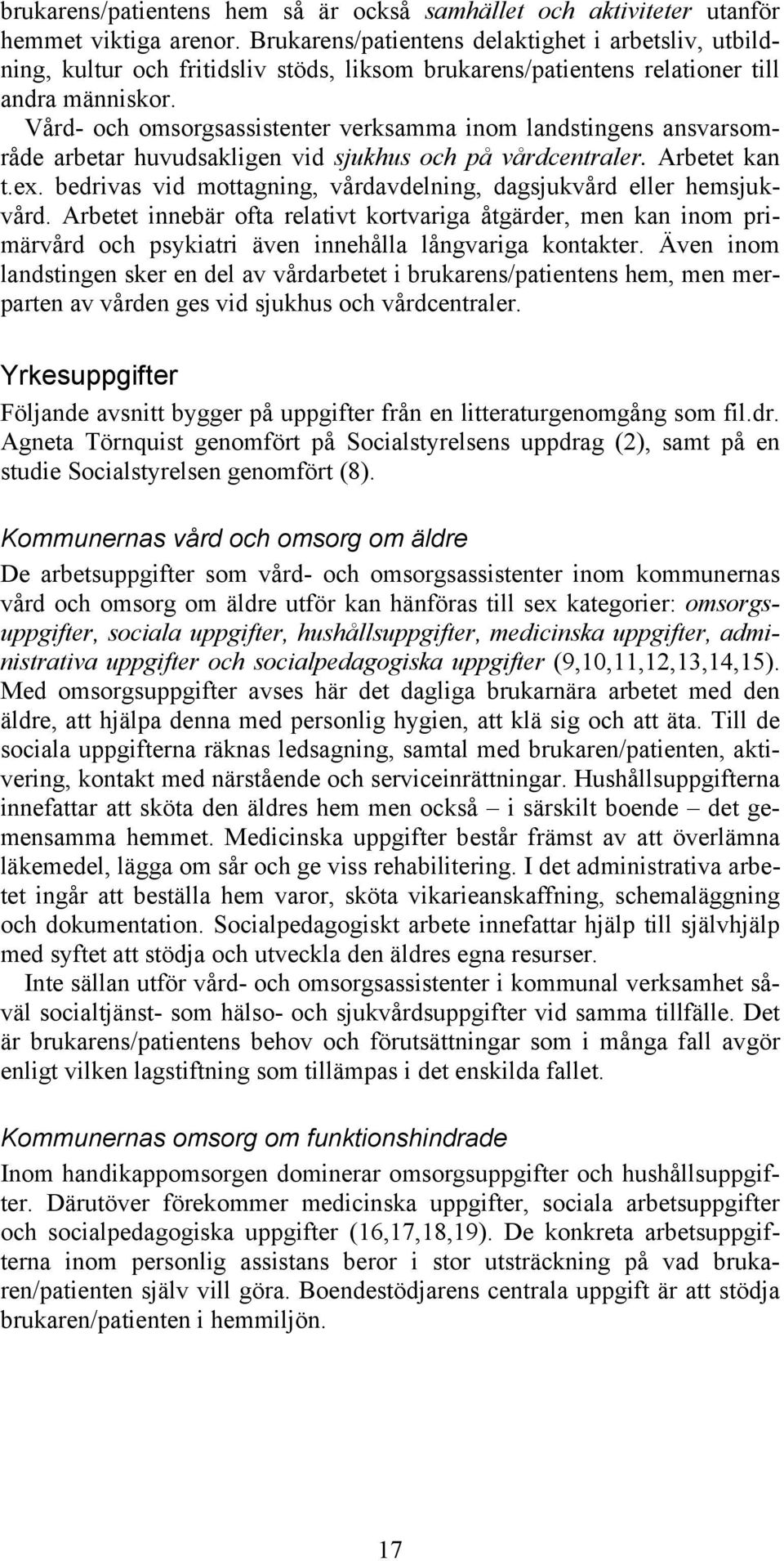 Vård- och omsorgsassistenter verksamma inom landstingens ansvarsområde arbetar huvudsakligen vid sjukhus och på vårdcentraler. Arbetet kan t.ex.