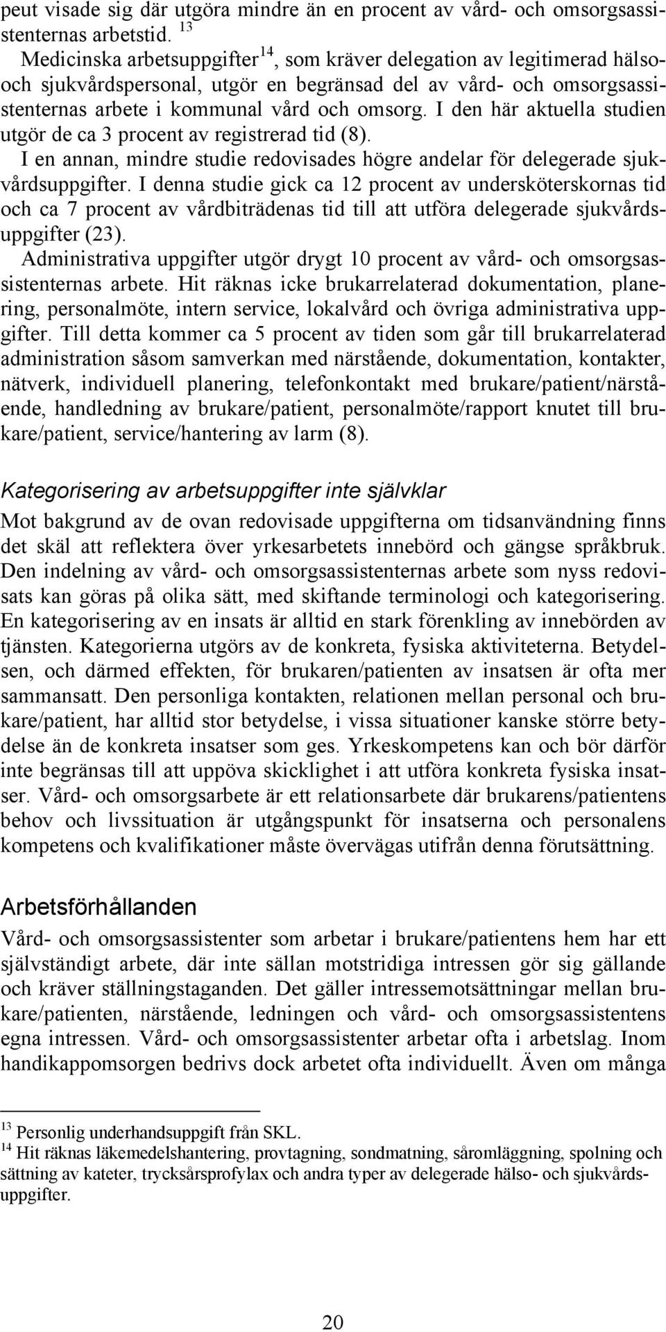 I den här aktuella studien utgör de ca 3 procent av registrerad tid (8). I en annan, mindre studie redovisades högre andelar för delegerade sjukvårdsuppgifter.