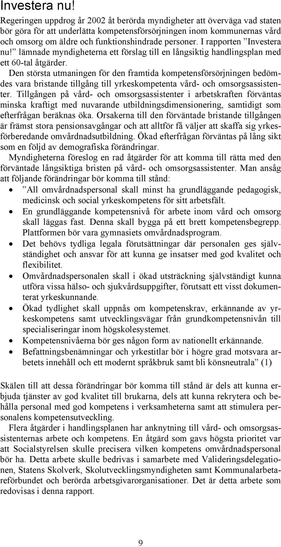 I rapporten  lämnade myndigheterna ett förslag till en långsiktig handlingsplan med ett 60-tal åtgärder.