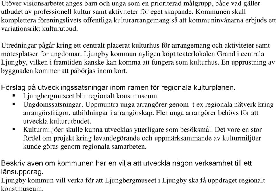 Utredningar pågår kring ett centralt placerat kulturhus för arrangemang och aktiviteter samt mötesplatser för ungdomar.