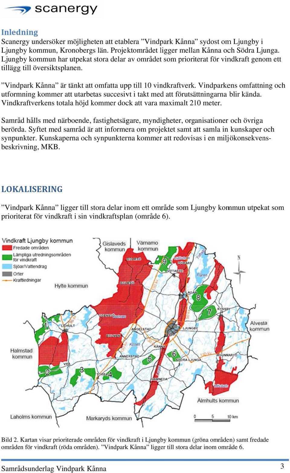 Vindparkens omfattning och utformning kommer att utarbetas succesivt i takt med att förutsättningarna blir kända. Vindkraftverkens totala höjd kommer dock att vara maximalt 210 meter.