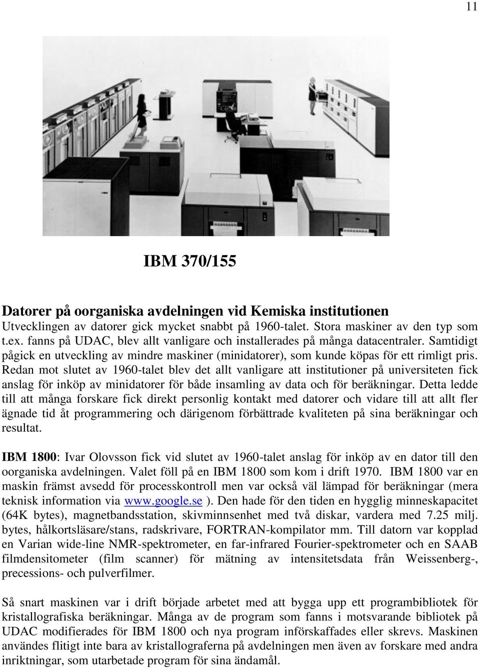 Redan mot slutet av 1960-talet blev det allt vanligare att institutioner på universiteten fick anslag för inköp av minidatorer för både insamling av data och för beräkningar.