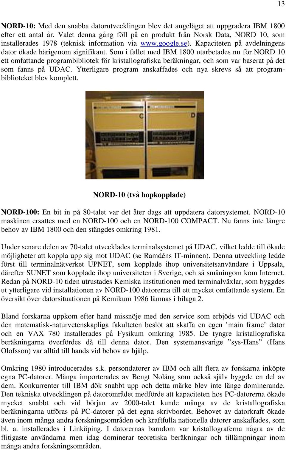 Som i fallet med IBM 1800 utarbetades nu för NORD 10 ett omfattande programbibliotek för kristallografiska beräkningar, och som var baserat på det som fanns på UDAC.