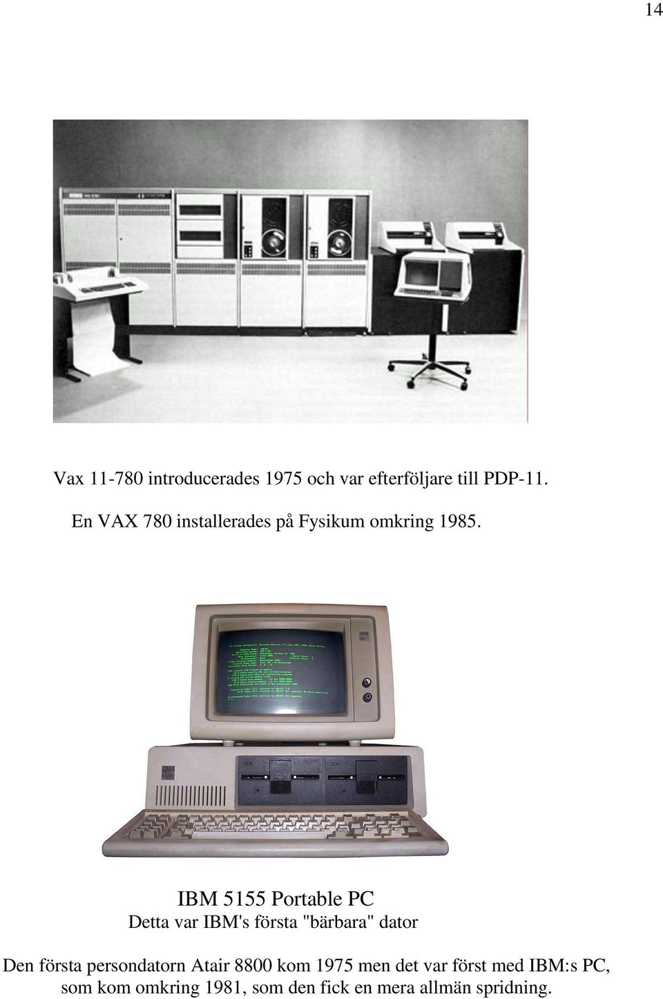 IBM 5155 Portable PC Detta var IBM's första "bärbara" dator Den första