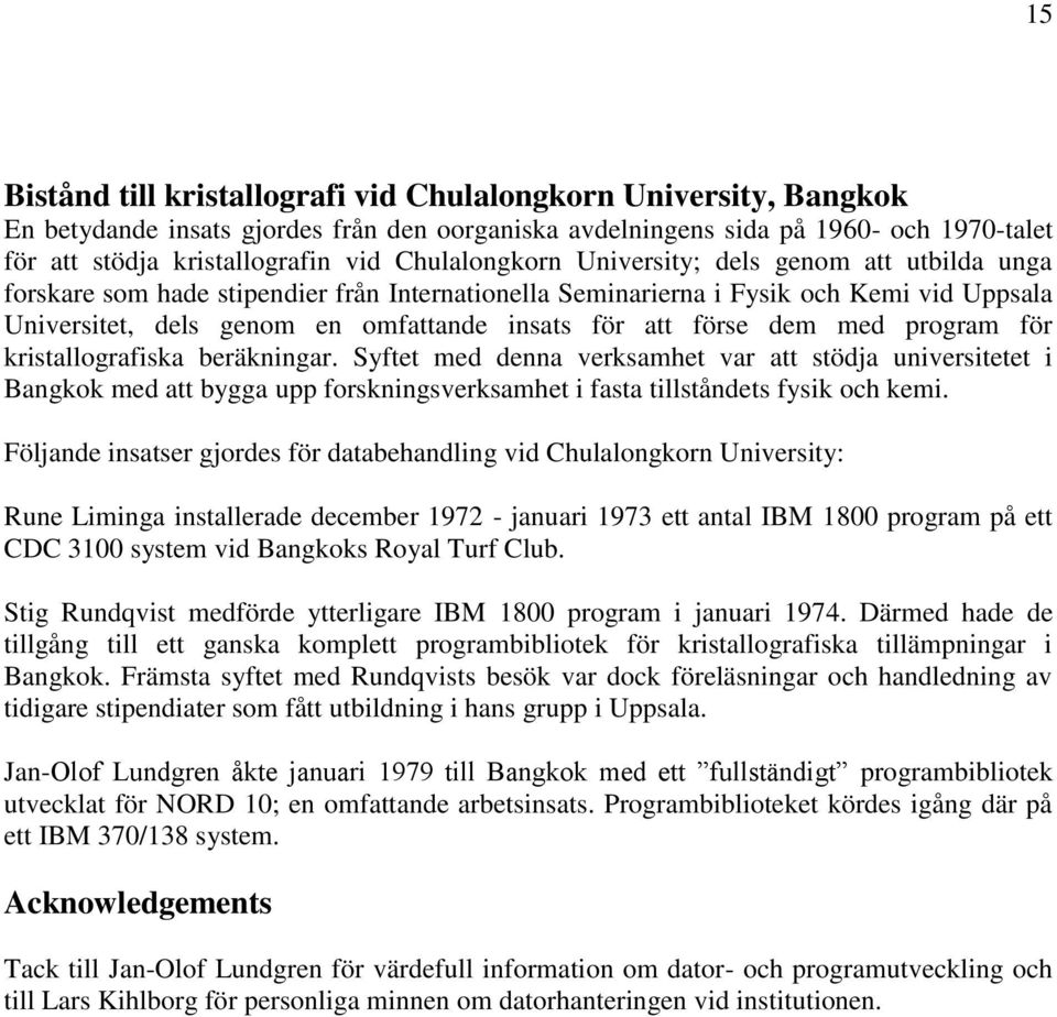 förse dem med program för kristallografiska beräkningar. Syftet med denna verksamhet var att stödja universitetet i Bangkok med att bygga upp forskningsverksamhet i fasta tillståndets fysik och kemi.