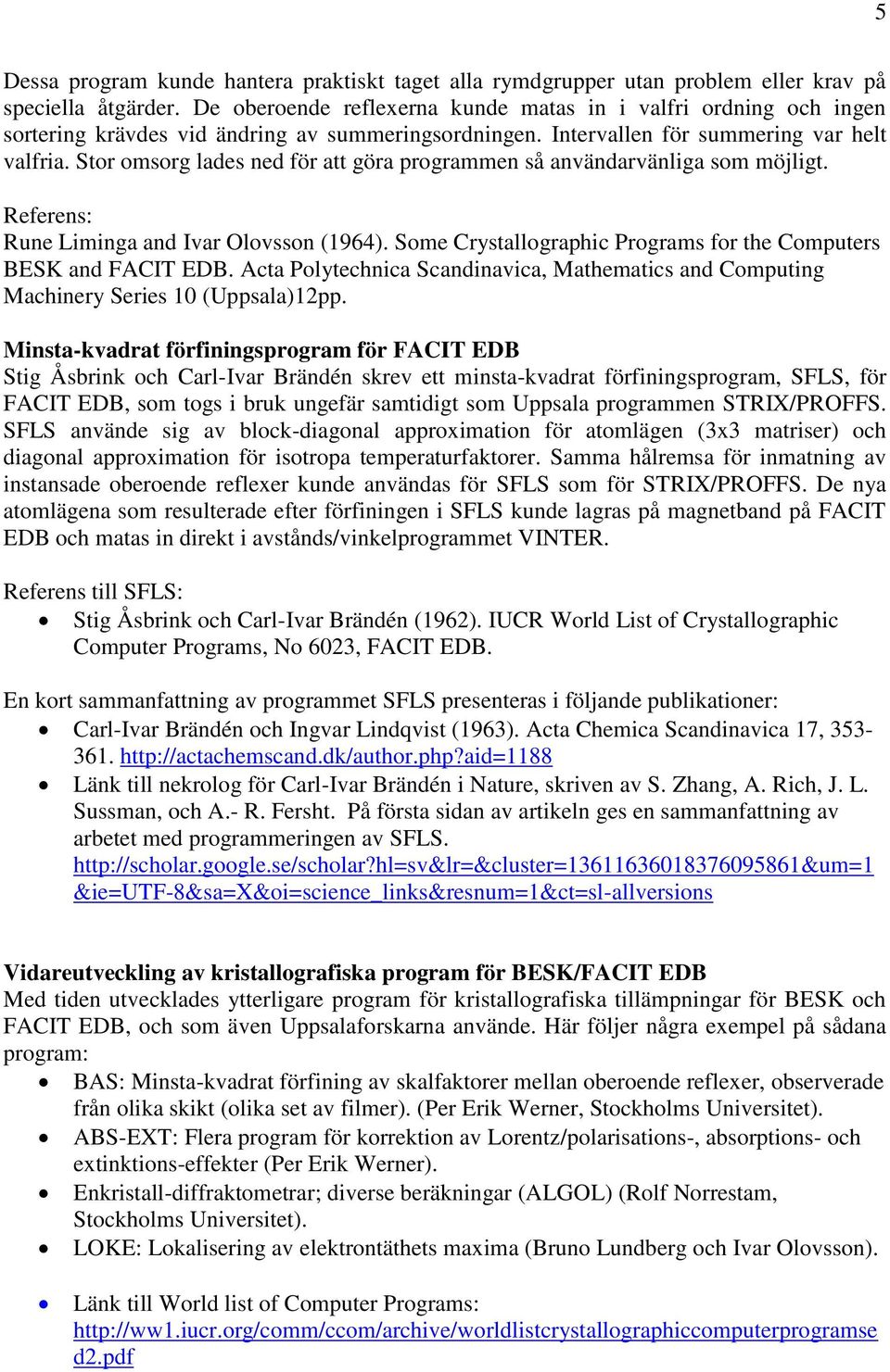 Stor omsorg lades ned för att göra programmen så användarvänliga som möjligt. Referens: Rune Liminga and Ivar Olovsson (1964). Some Crystallographic Programs for the Computers BESK and FACIT EDB.