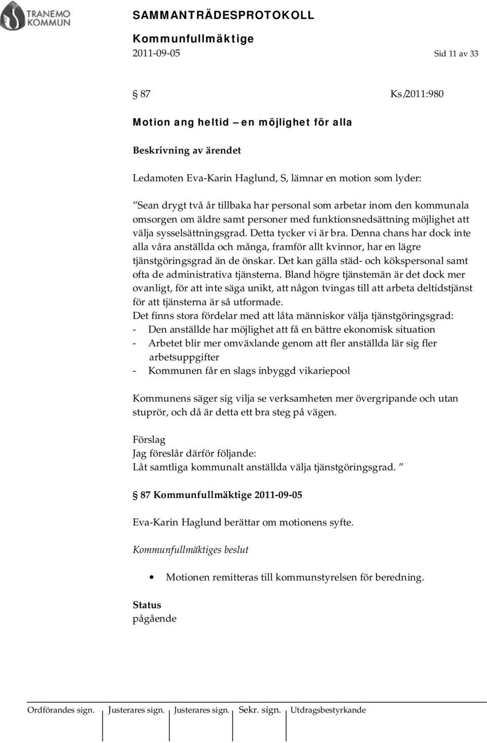 Denna chans har dock inte alla våra anställda och många, framför allt kvinnor, har en lägre tjänstgöringsgrad än de önskar. Det kan gälla städ- och kökspersonal samt ofta de administrativa tjänsterna.