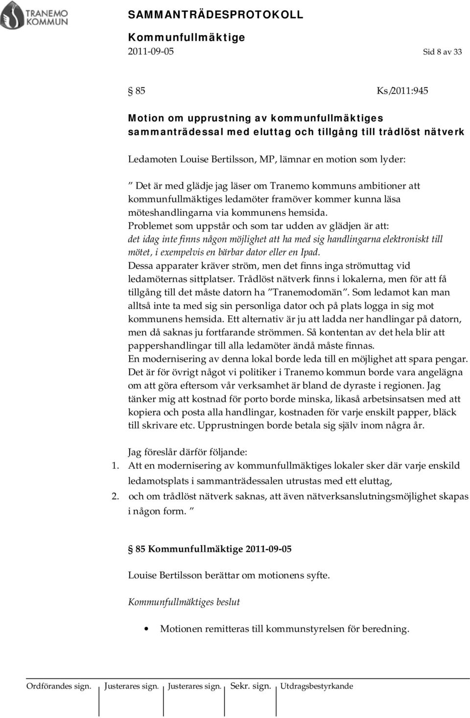 Problemet som uppstår och som tar udden av glädjen är att: det idag inte finns någon möjlighet att ha med sig handlingarna elektroniskt till mötet, i exempelvis en bärbar dator eller en Ipad.