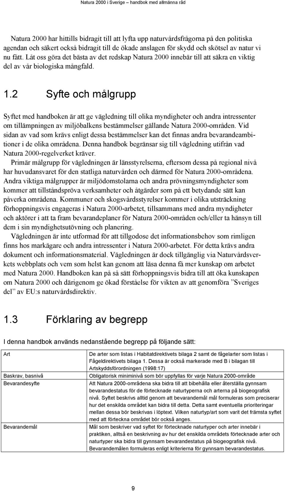 2 Syfte och målgrupp Syftet med handboken är att ge vägledning till olika myndigheter och andra intressenter om tillämpningen av miljöbalkens bestämmelser gällande Natura 2000-områden.