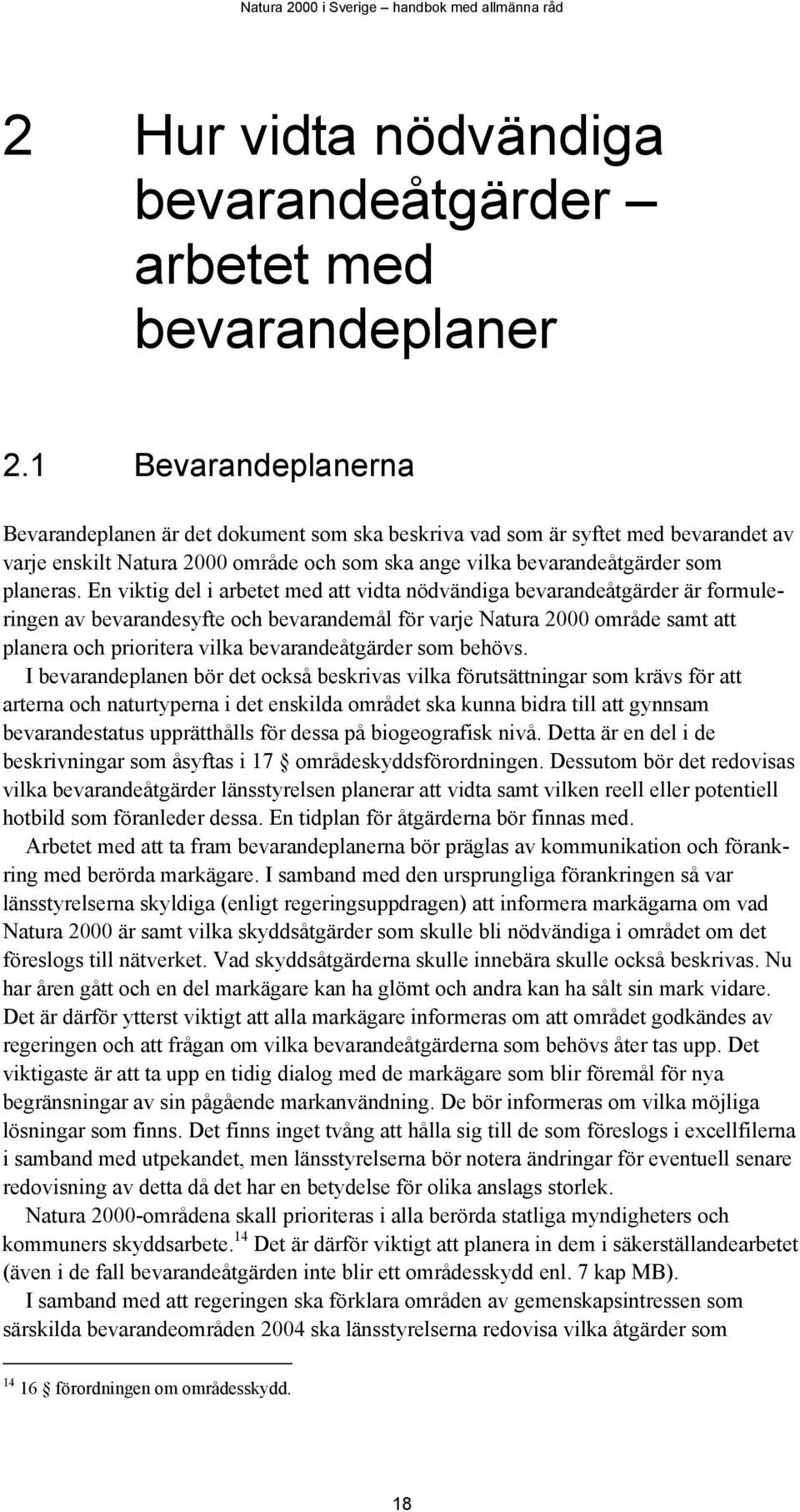 En viktig del i arbetet med att vidta nödvändiga bevarandeåtgärder är formuleringen av bevarandesyfte och bevarandemål för varje Natura 2000 område samt att planera och prioritera vilka