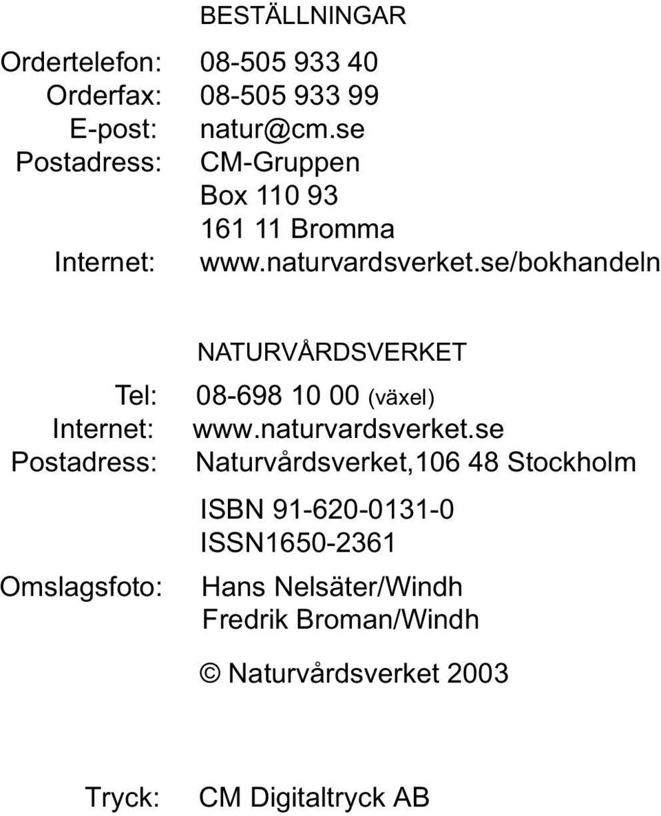 se/bokhandeln Tel: Internet: Postadress: Omslagsfoto: NATURVÅRDSVERKET 08-698 10 00 (växel) www.