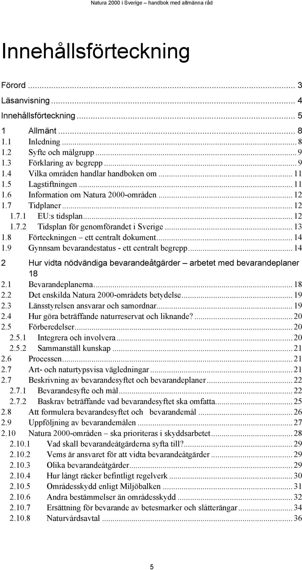 8 Förteckningen ett centralt dokument... 14 1.9 Gynnsam bevarandestatus - ett centralt begrepp... 14 2 Hur vidta nödvändiga bevarandeåtgärder arbetet med bevarandeplaner 18 2.1 Bevarandeplanerna.