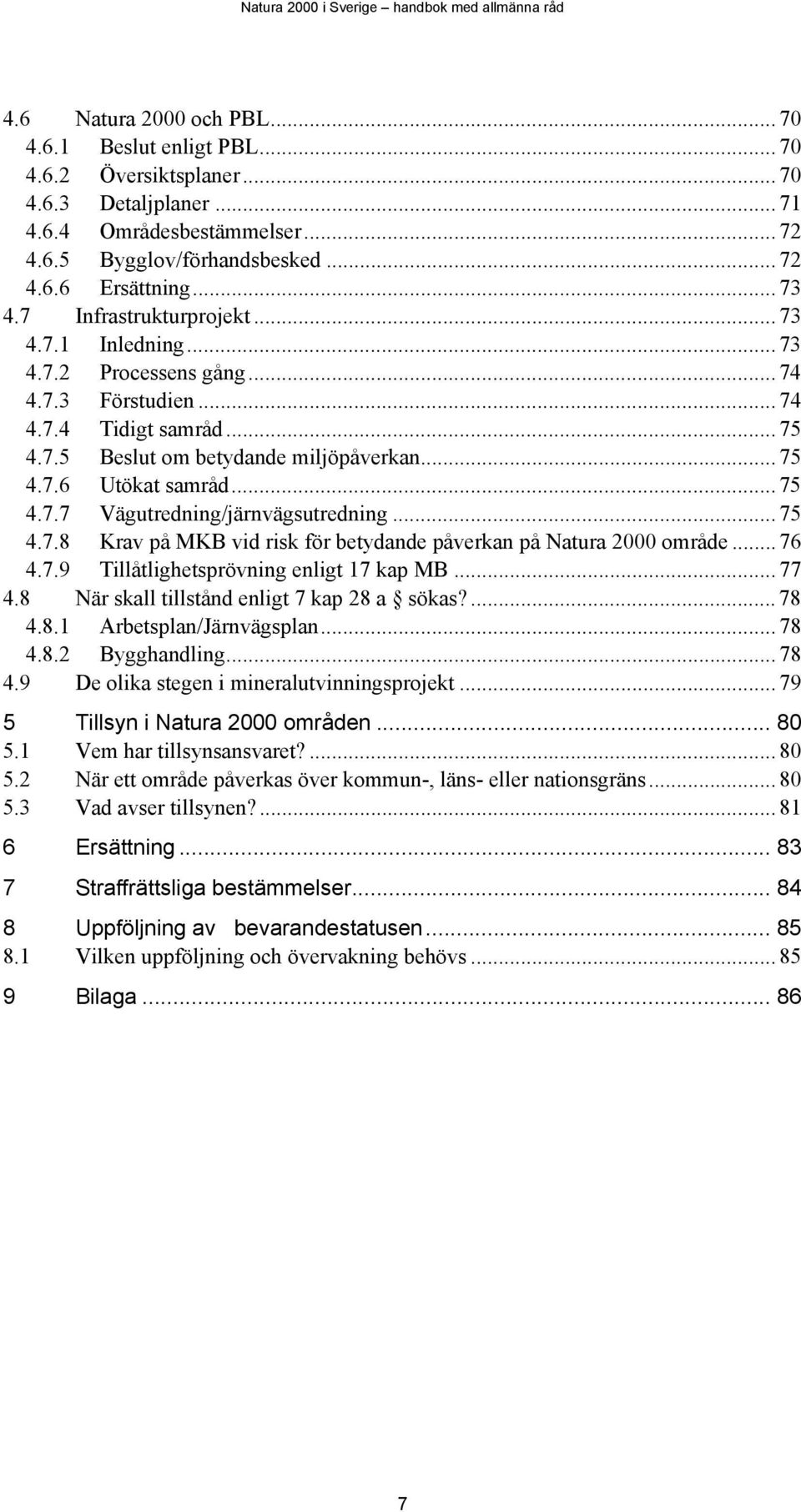 .. 75 4.7.7 Vägutredning/järnvägsutredning... 75 4.7.8 Krav på MKB vid risk för betydande påverkan på Natura 2000 område... 76 4.7.9 Tillåtlighetsprövning enligt 17 kap MB... 77 4.