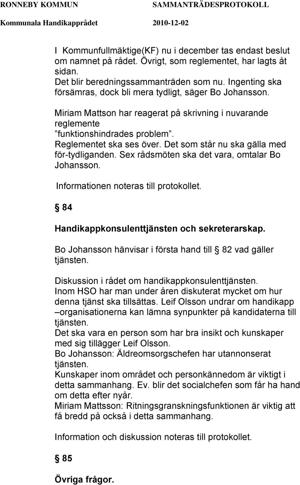 Det som står nu ska gälla med för-tydliganden. Sex rådsmöten ska det vara, omtalar Bo Johansson. Informationen noteras till protokollet. 84 Handikappkonsulenttjänsten och sekreterarskap.