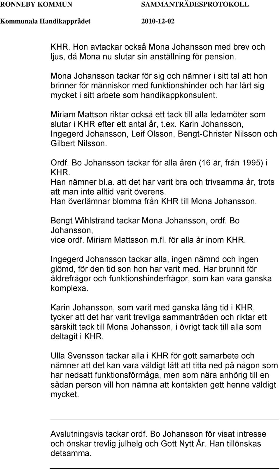 Miriam Mattson riktar också ett tack till alla ledamöter som slutar i KHR efter ett antal år, t.ex. Karin Johansson, Ingegerd Johansson, Leif Olsson, Bengt-Christer Nilsson och Gilbert Nilsson. Ordf.