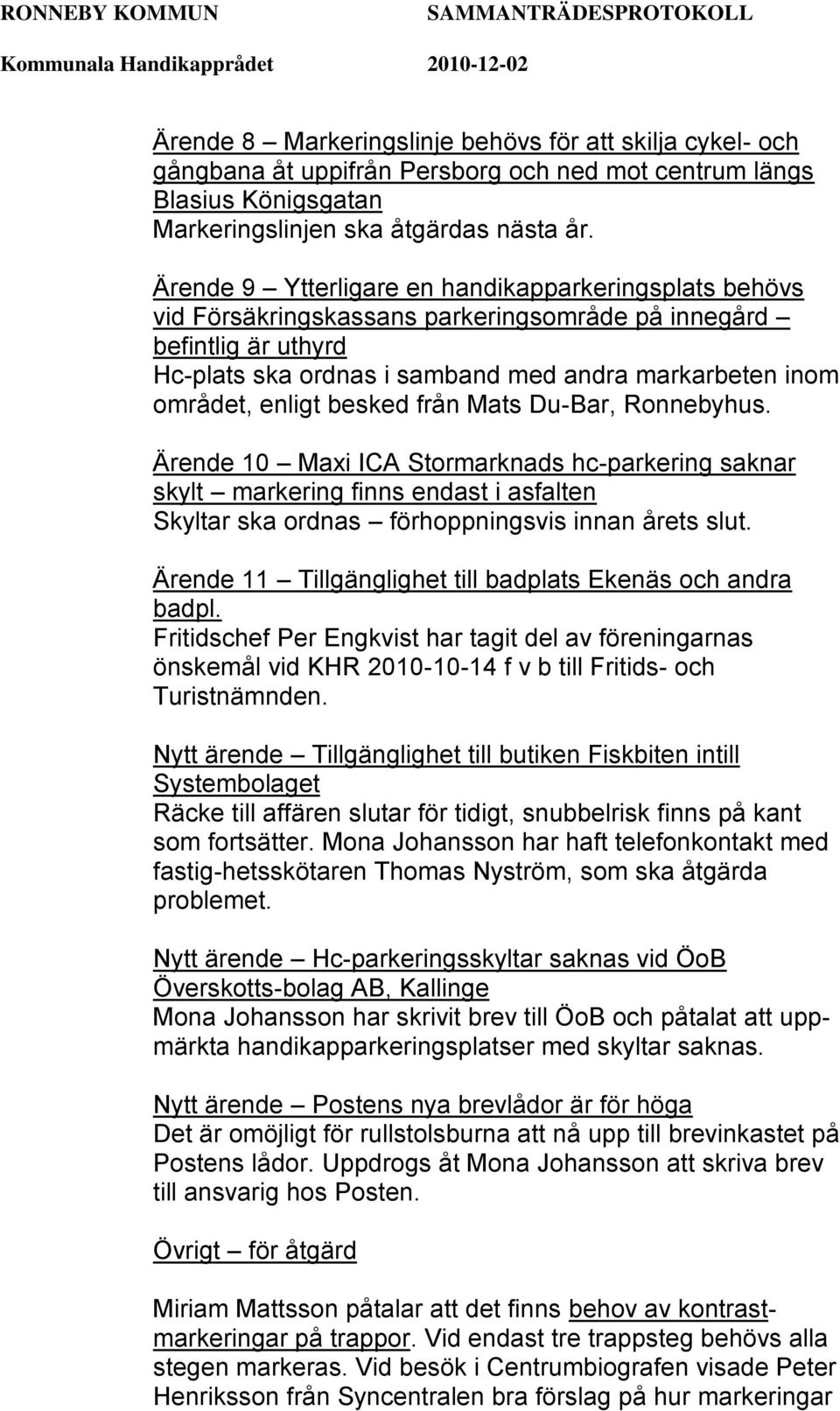 besked från Mats Du-Bar, Ronnebyhus. Ärende 10 Maxi ICA Stormarknads hc-parkering saknar skylt markering finns endast i asfalten Skyltar ska ordnas förhoppningsvis innan årets slut.