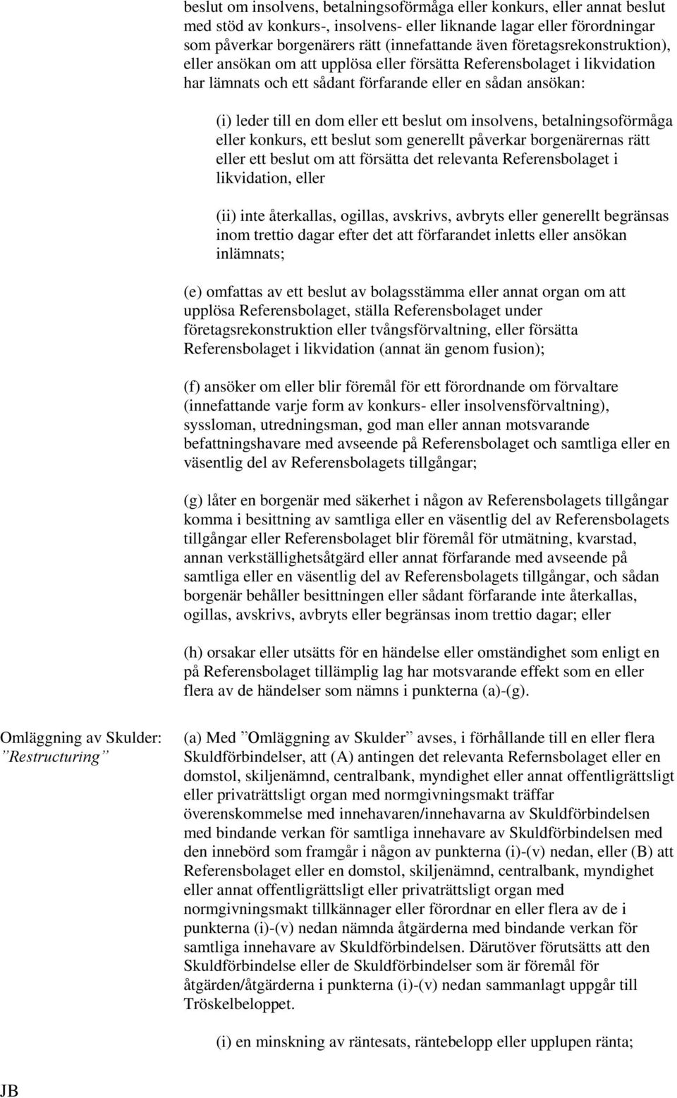 om insolvens, betalningsoförmåga eller konkurs, ett beslut som generellt påverkar borgenärernas rätt eller ett beslut om att försätta det relevanta Referensbolaget i likvidation, eller (ii) inte