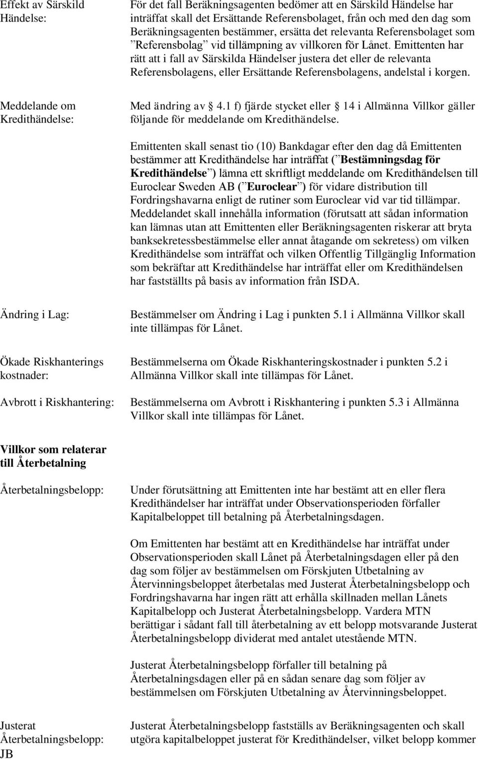 Emittenten har rätt att i fall av Särskilda Händelser justera det eller de relevanta Referensbolagens, eller Ersättande Referensbolagens, andelstal i korgen. Med ändring av 4.