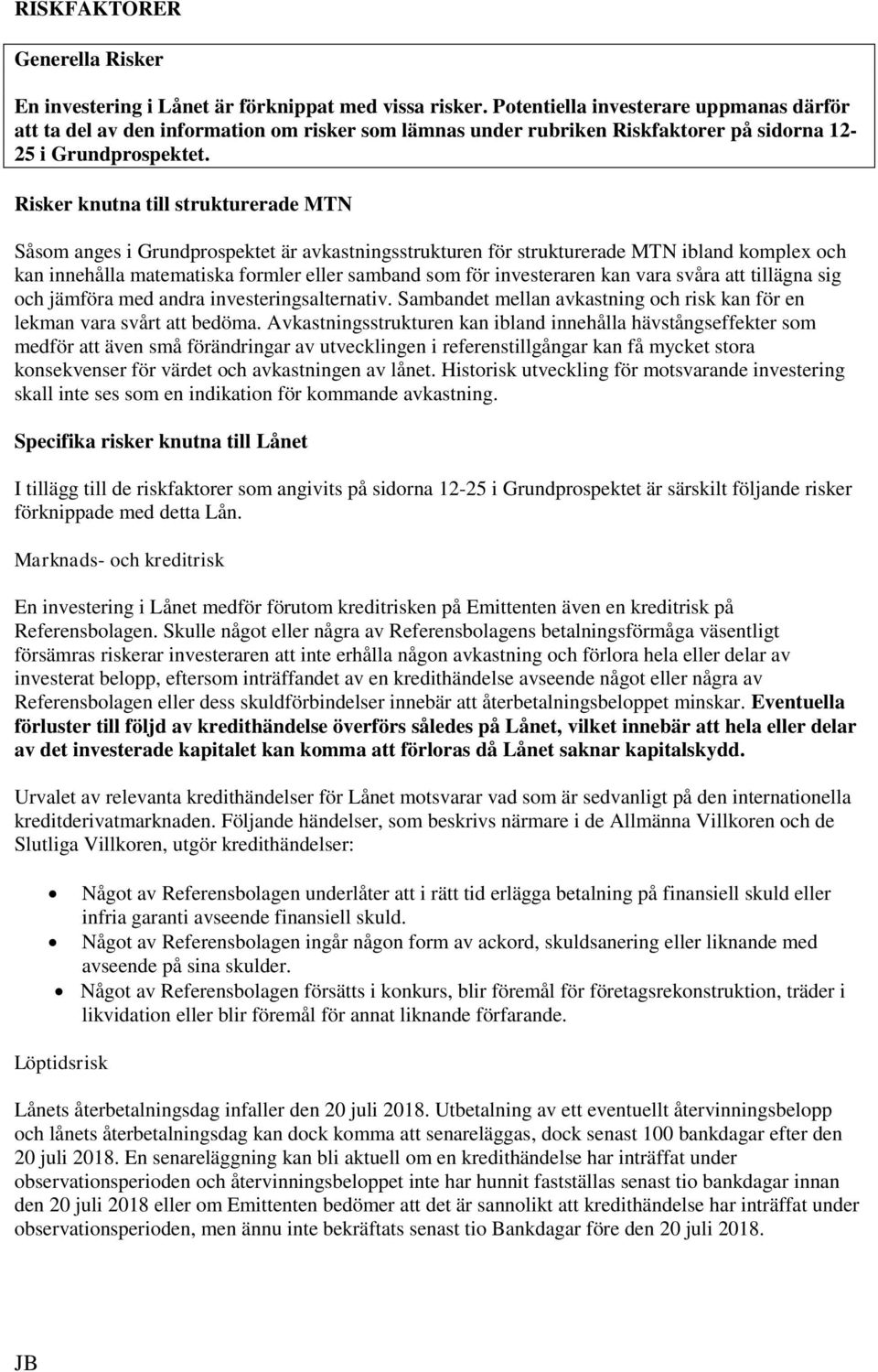 Risker knutna till strukturerade MTN Såsom anges i Grundprospektet är avkastningsstrukturen för strukturerade MTN ibland komplex och kan innehålla matematiska formler eller samband som för