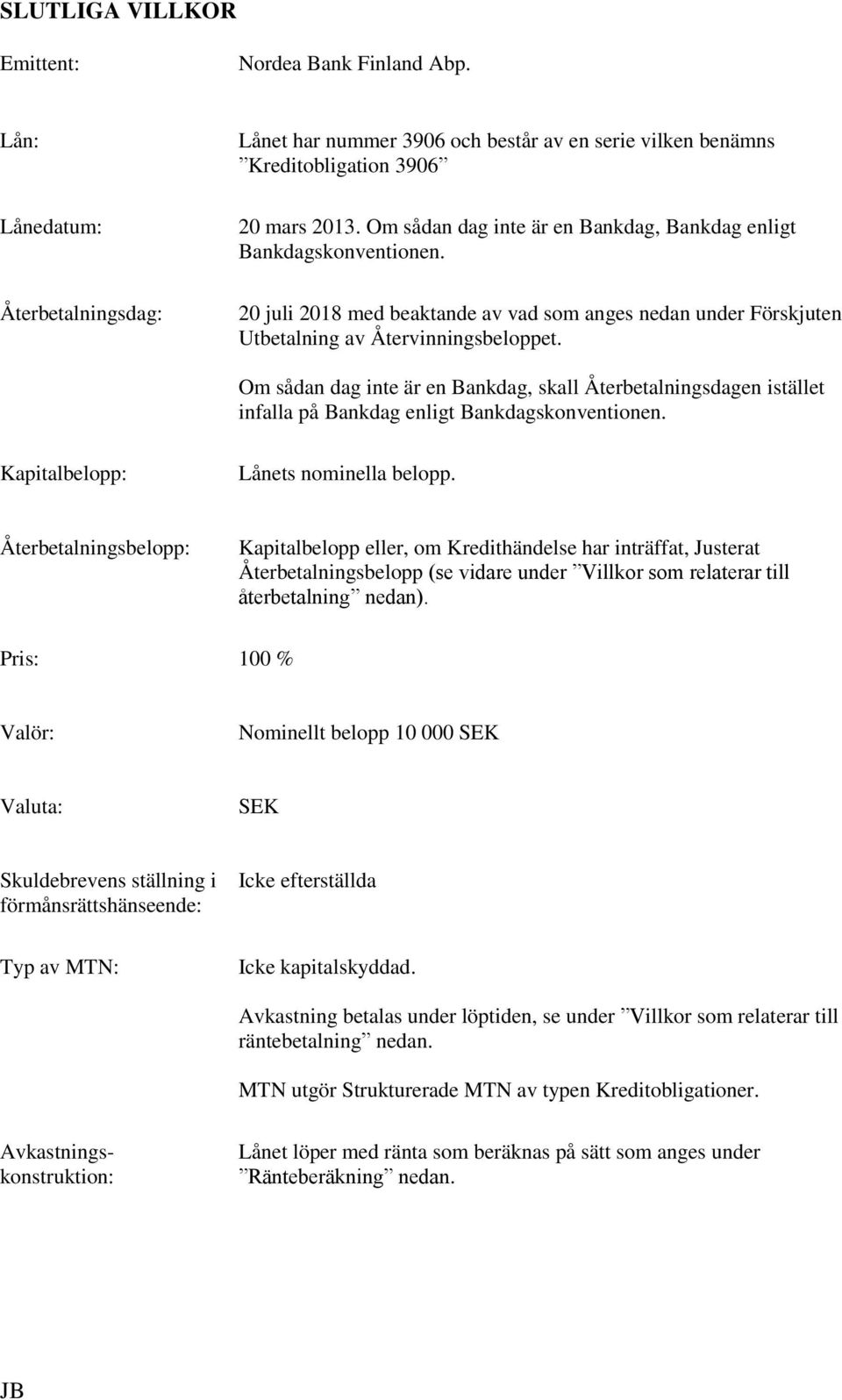 Om sådan dag inte är en Bankdag, skall Återbetalningsdagen istället infalla på Bankdag enligt Bankdagskonventionen. Kapitalbelopp: Lånets nominella belopp.