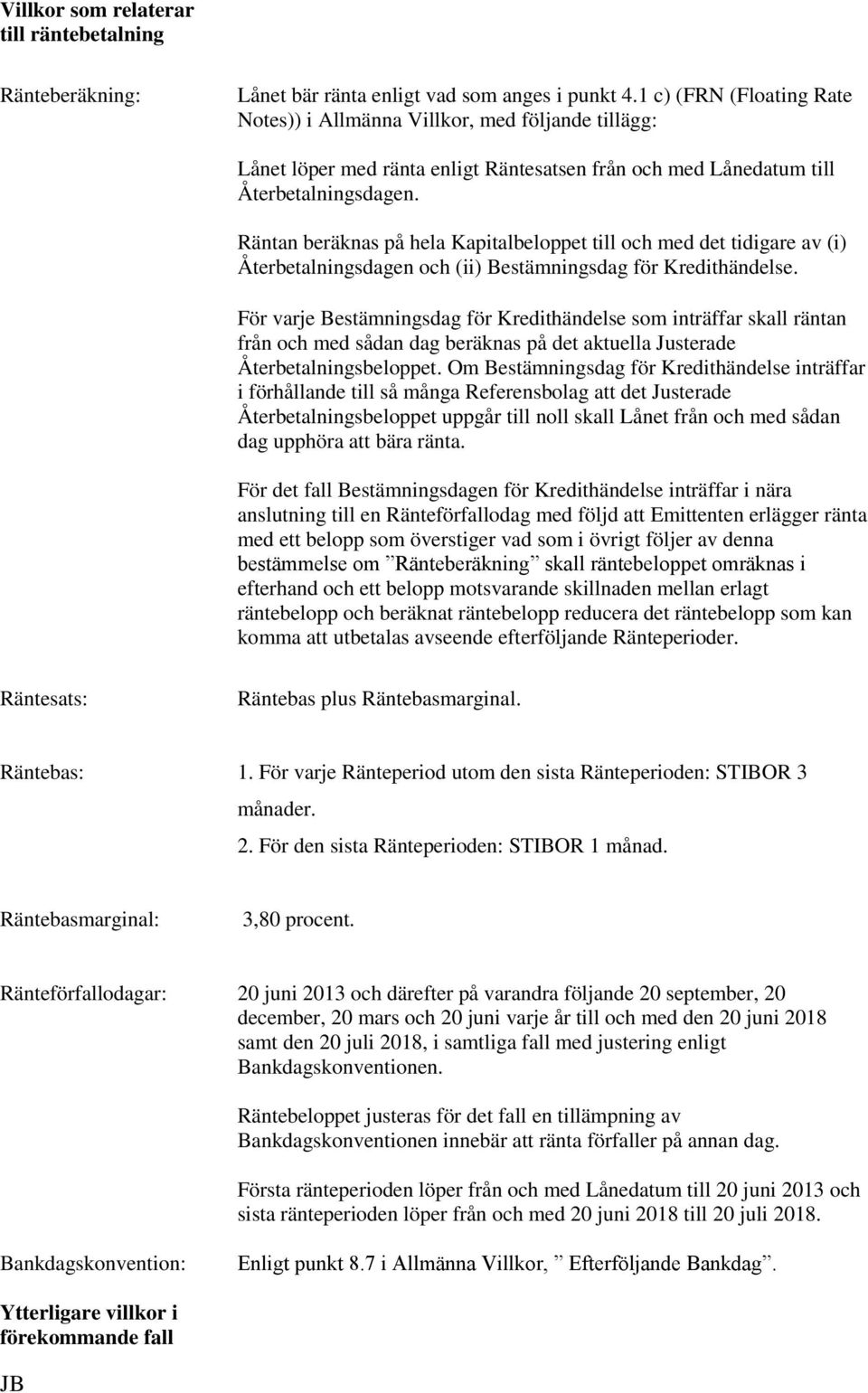 Räntan beräknas på hela Kapitalbeloppet till och med det tidigare av (i) Återbetalningsdagen och (ii) Bestämningsdag för Kredithändelse.