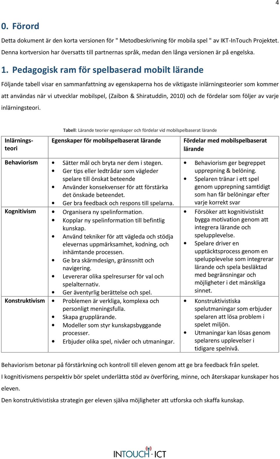 Pedagogisk ram för spelbaserad mobilt lärande Följande tabell visar en sammanfattning av egenskaperna hos de viktigaste inlärningsteorier som kommer att användas när vi utvecklar mobilspel, (Zaibon &