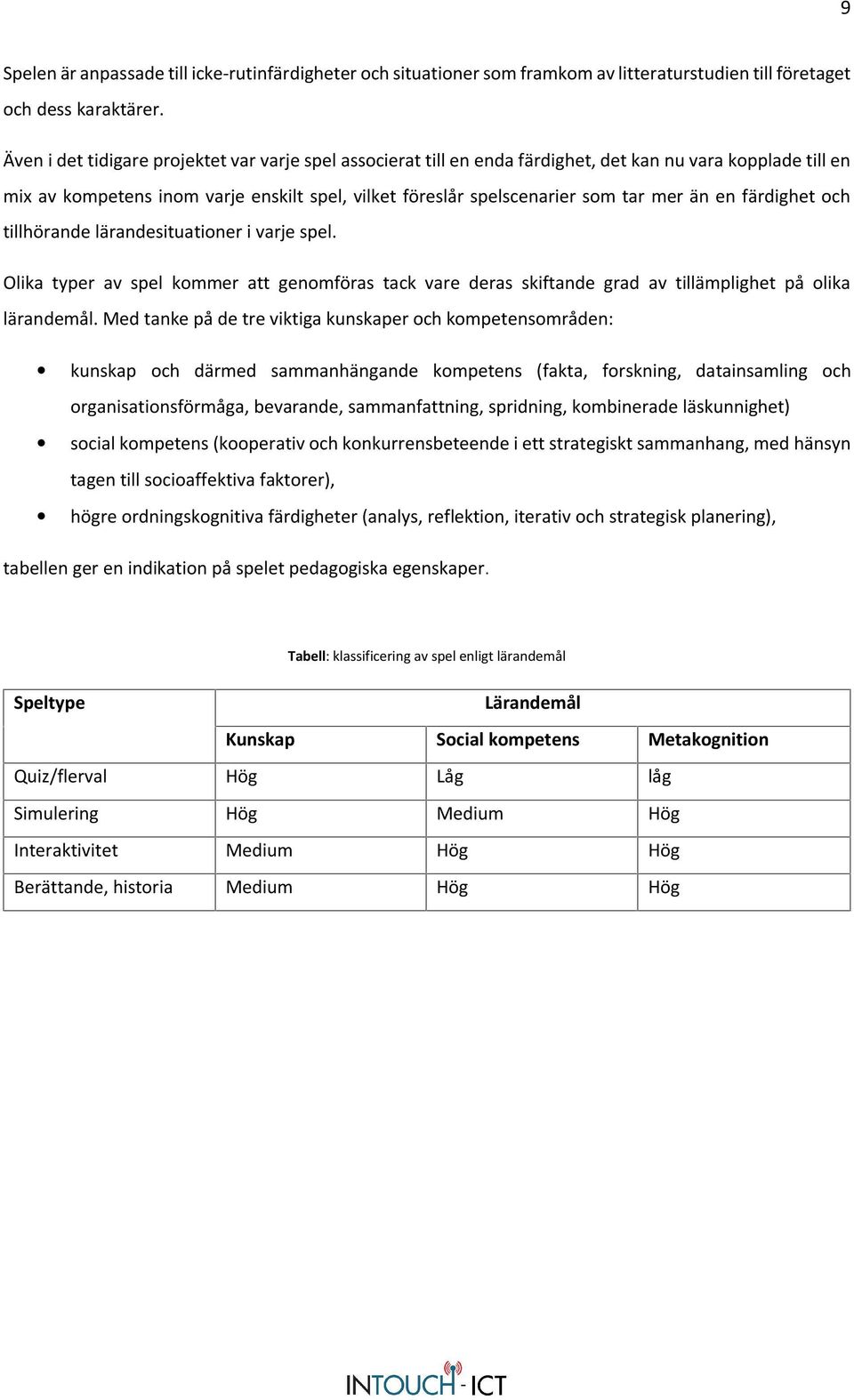 en färdighet och tillhörande lärandesituationer i varje spel. Olika typer av spel kommer att genomföras tack vare deras skiftande grad av tillämplighet på olika lärandemål.