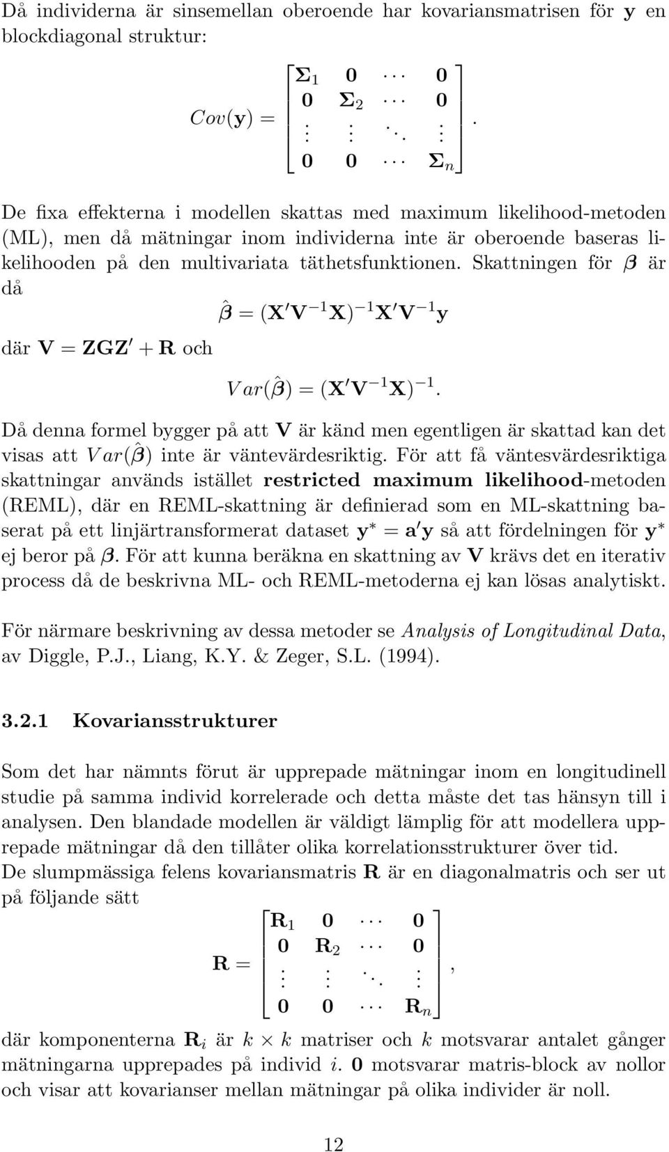 Skattningen för β är då ˆβ = (X V 1 X) 1 X V 1 y där V = ZGZ + R och V ar(ˆβ) = (X V 1 X) 1.