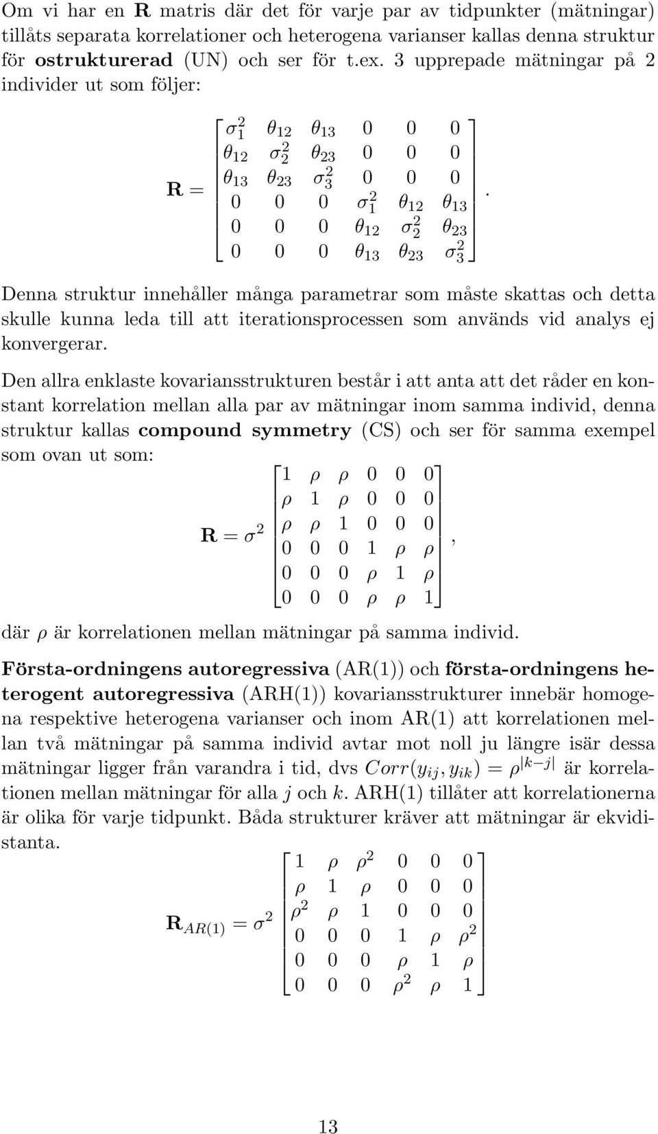 0 0 0 θ 12 σ2 2 θ 23 0 0 0 θ 13 θ 23 σ3 2 Denna struktur innehåller många parametrar som måste skattas och detta skulle kunna leda till att iterationsprocessen som används vid analys ej konvergerar.