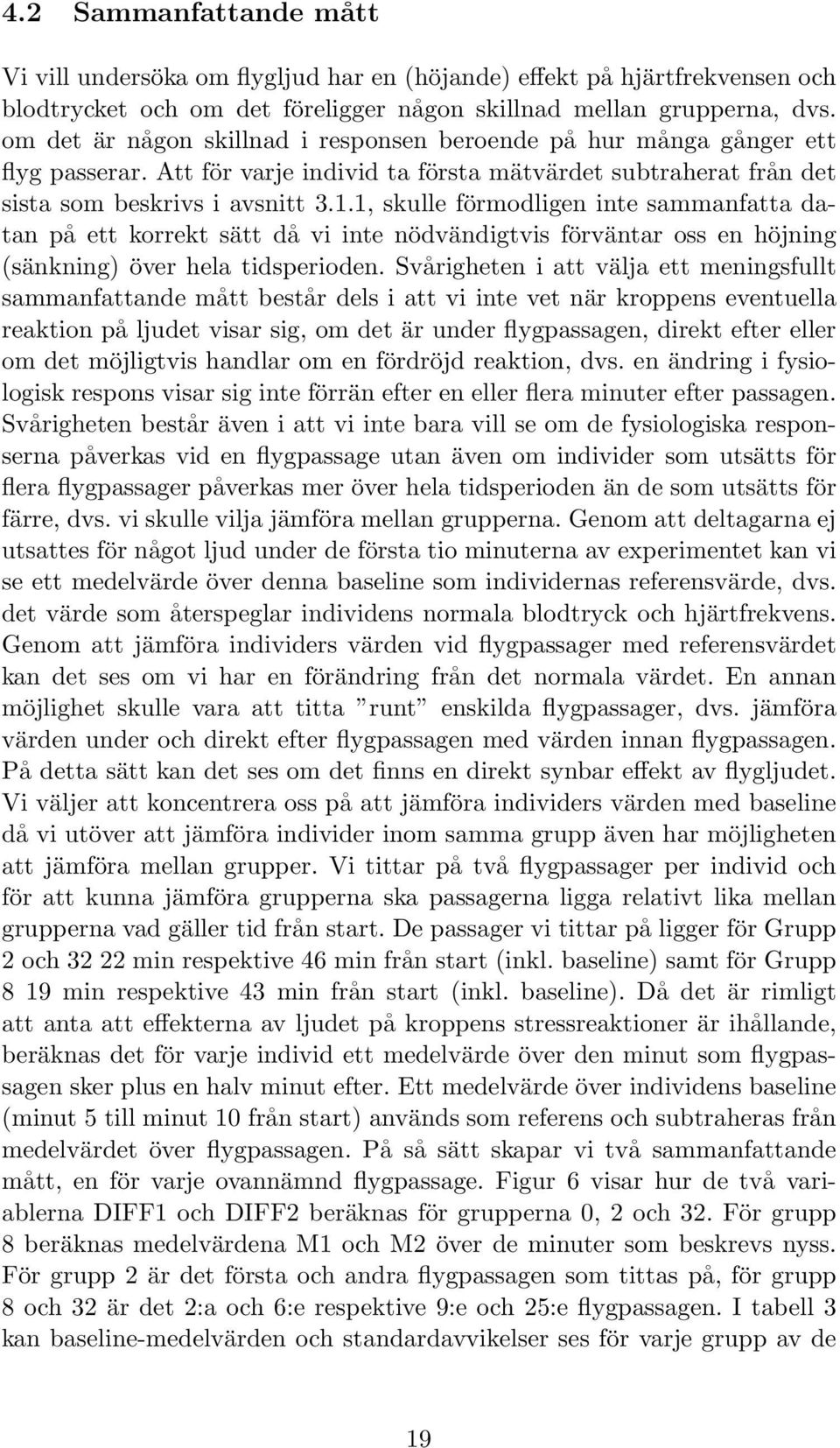 1, skulle förmodligen inte sammanfatta datan på ett korrekt sätt då vi inte nödvändigtvis förväntar oss en höjning (sänkning) över hela tidsperioden.