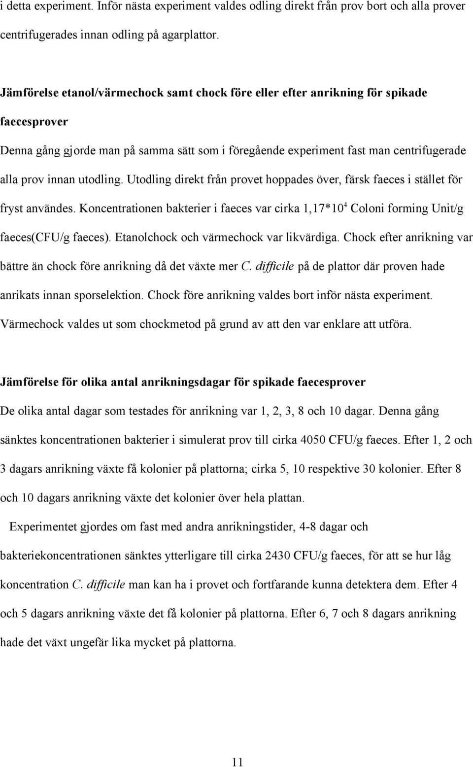 utodling. Utodling direkt från provet hoppades över, färsk faeces i stället för fryst användes. Koncentrationen bakterier i faeces var cirka 1,17*10 4 Coloni forming Unit/g faeces(cfu/g faeces).