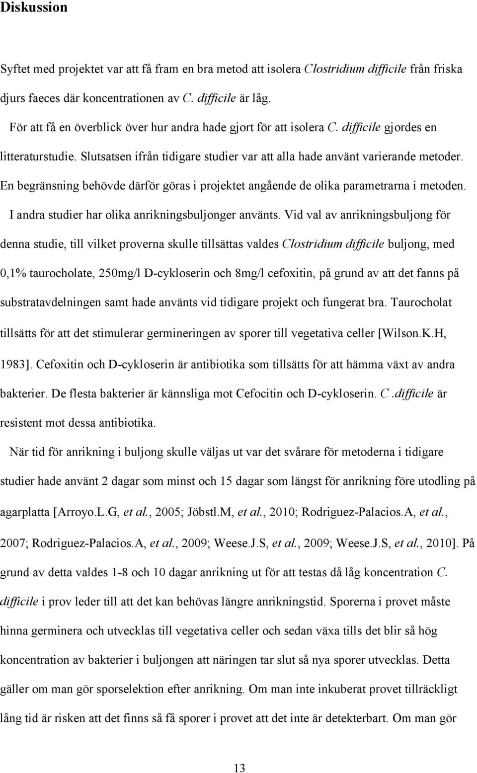 En begränsning behövde därför göras i projektet angående de olika parametrarna i metoden. I andra studier har olika anrikningsbuljonger använts.