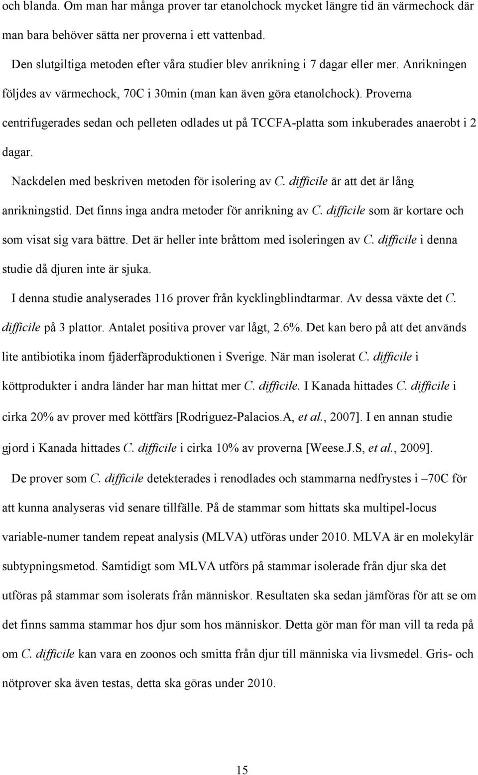 Proverna centrifugerades sedan och pelleten odlades ut på TCCFA-platta som inkuberades anaerobt i 2 dagar. Nackdelen med beskriven metoden för isolering av C.