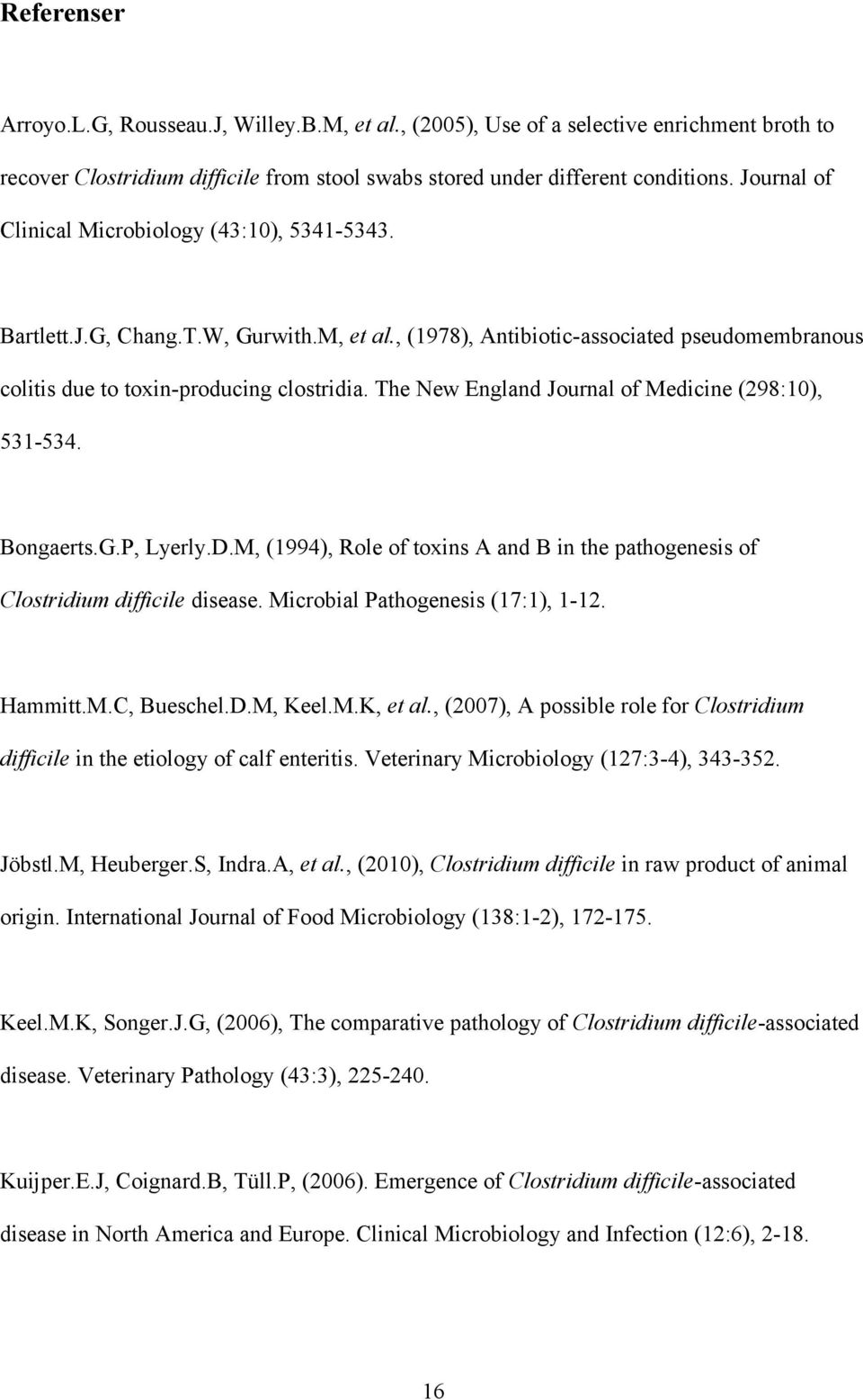 The New England Journal of Medicine (298:10), 531-534. Bongaerts.G.P, Lyerly.D.M, (1994), Role of toxins A and B in the pathogenesis of Clostridium difficile disease.