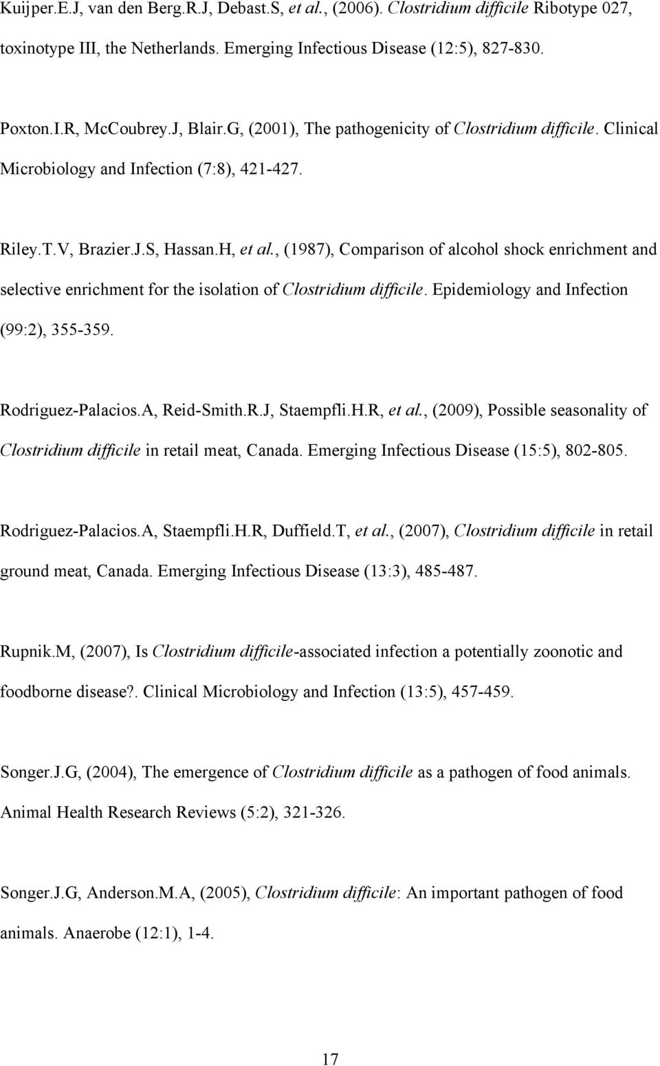 , (1987), Comparison of alcohol shock enrichment and selective enrichment for the isolation of Clostridium difficile. Epidemiology and Infection (99:2), 355-359. Rodriguez-Palacios.A, Reid-Smith.R.J, Staempfli.