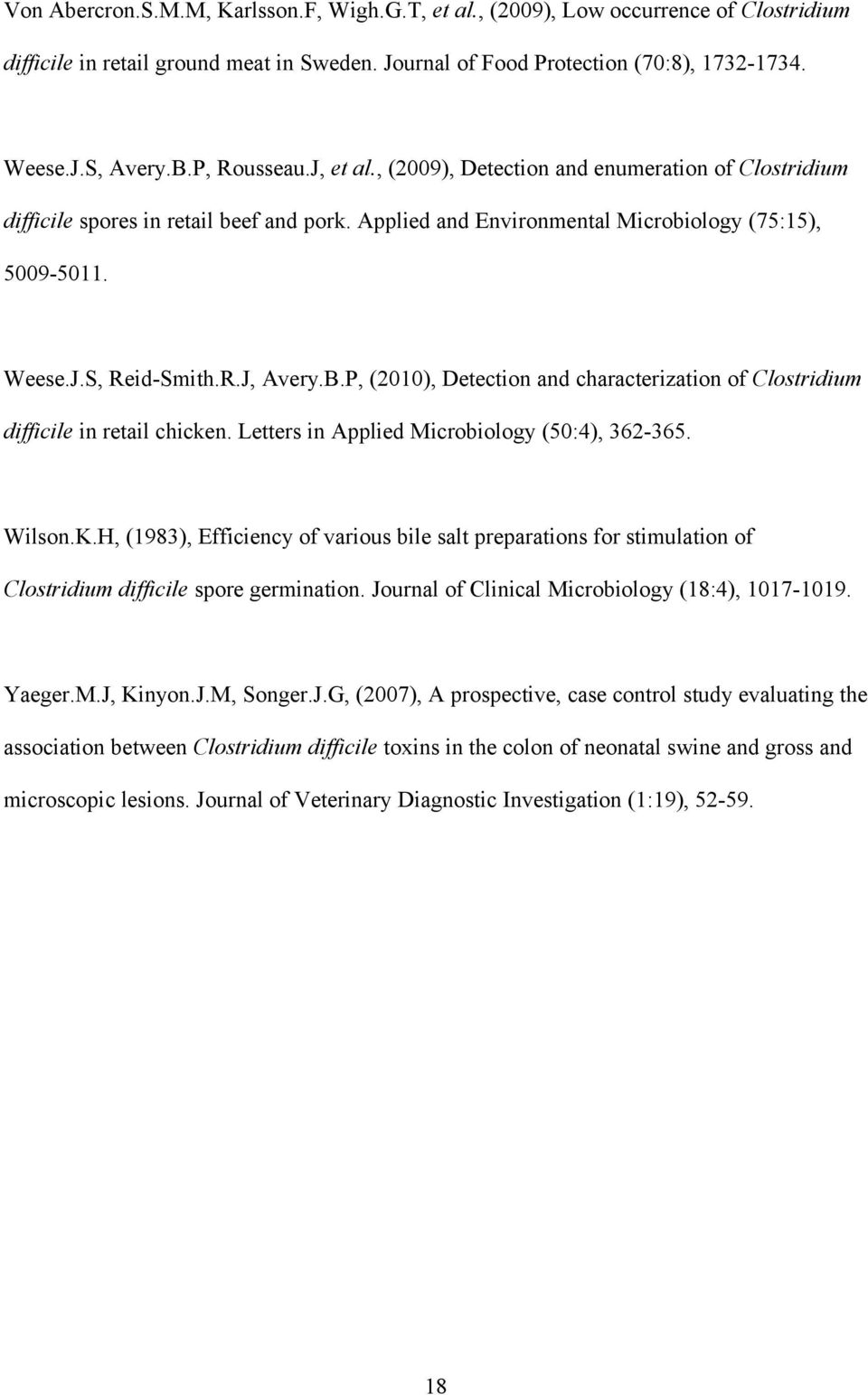 B.P, (2010), Detection and characterization of Clostridium difficile in retail chicken. Letters in Applied Microbiology (50:4), 362-365. Wilson.K.