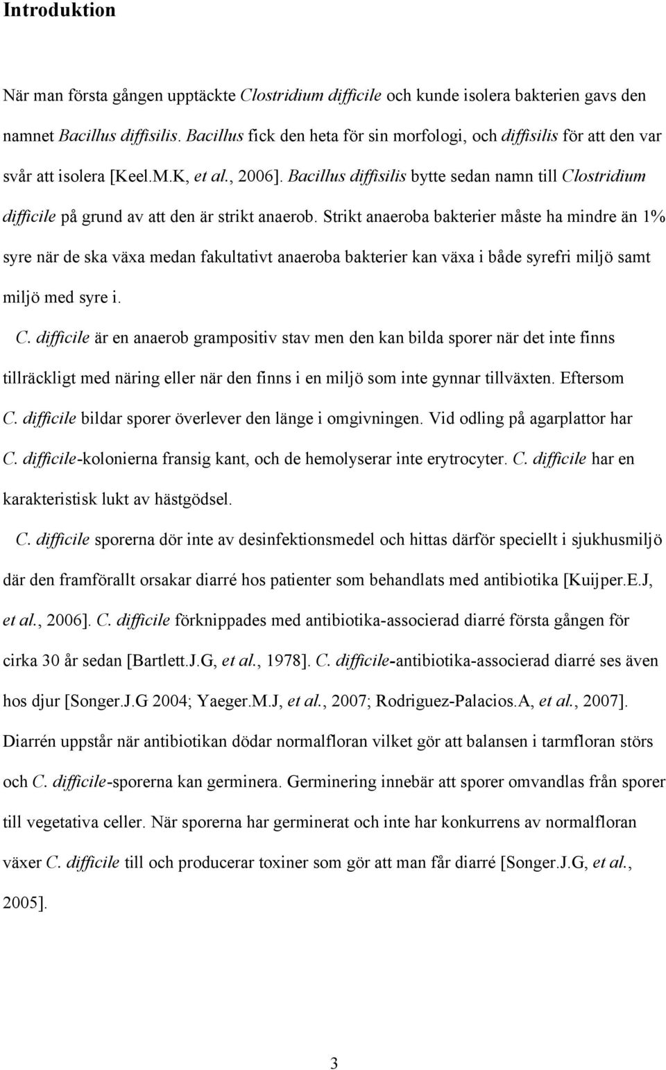 Bacillus diffisilis bytte sedan namn till Clostridium difficile på grund av att den är strikt anaerob.