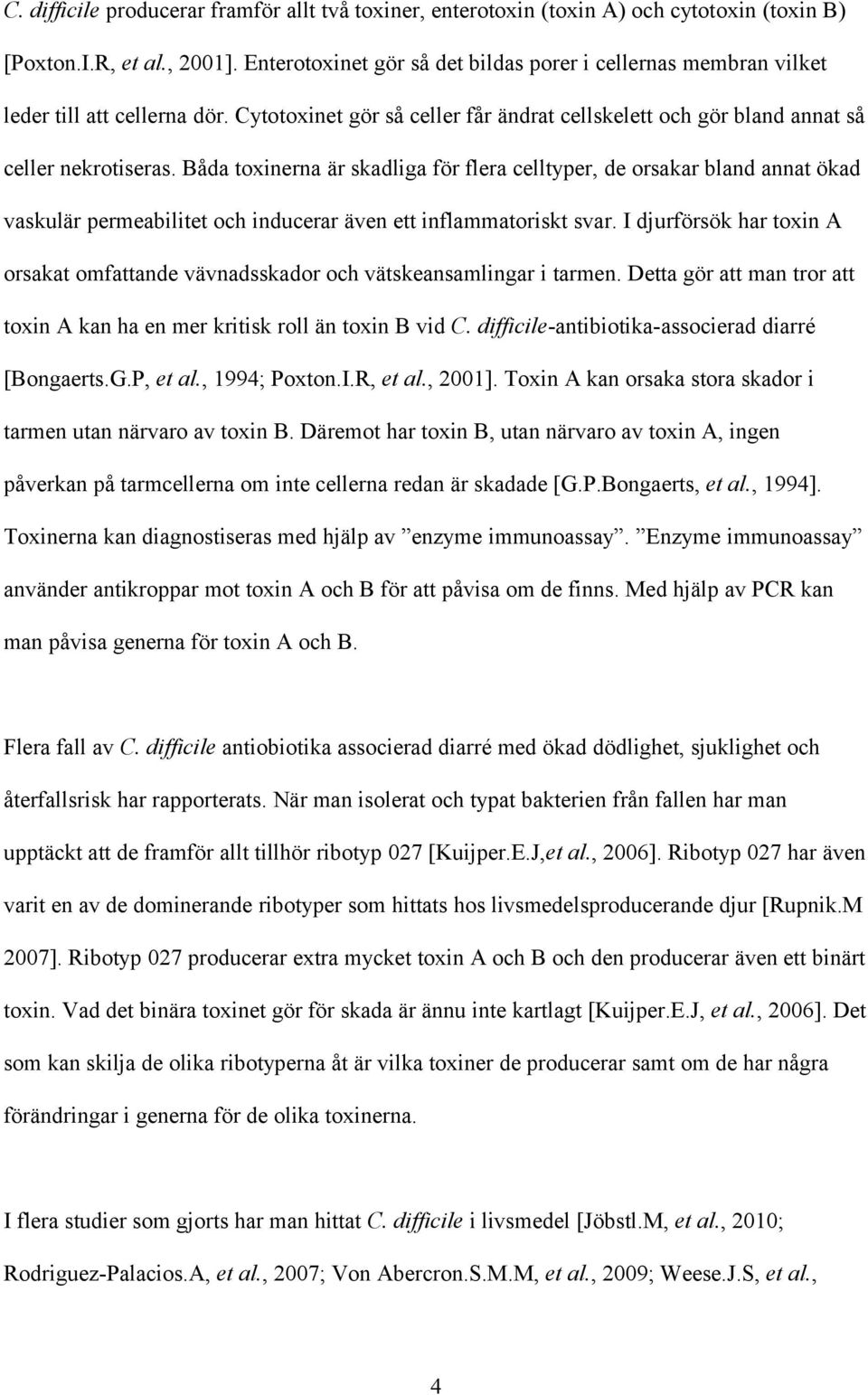 Båda toxinerna är skadliga för flera celltyper, de orsakar bland annat ökad vaskulär permeabilitet och inducerar även ett inflammatoriskt svar.