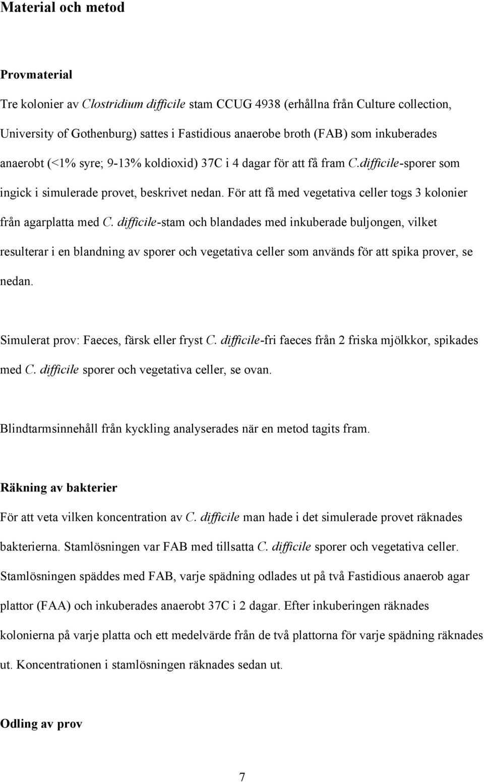 För att få med vegetativa celler togs 3 kolonier från agarplatta med C.