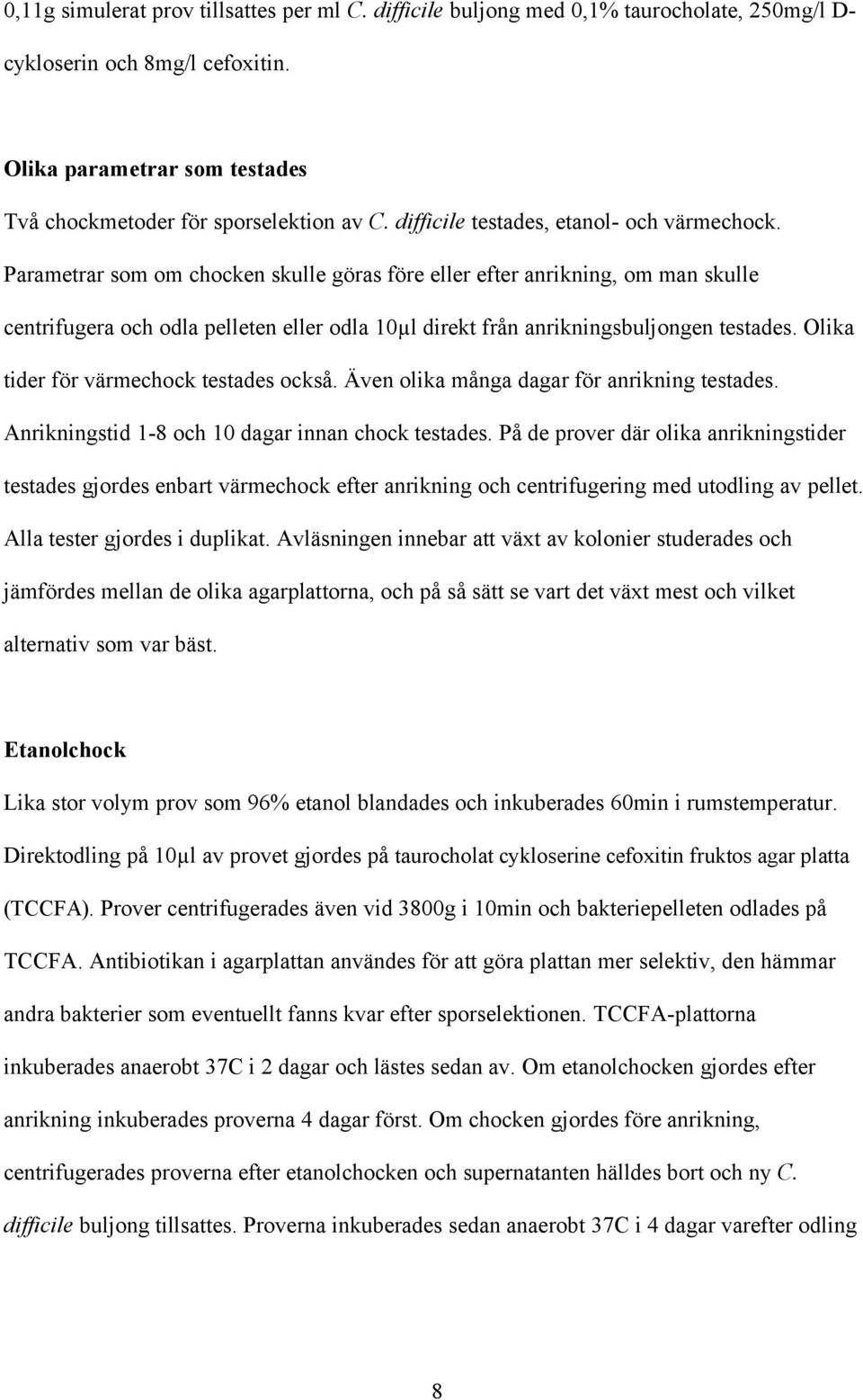 Parametrar som om chocken skulle göras före eller efter anrikning, om man skulle centrifugera och odla pelleten eller odla 10µl direkt från anrikningsbuljongen testades.