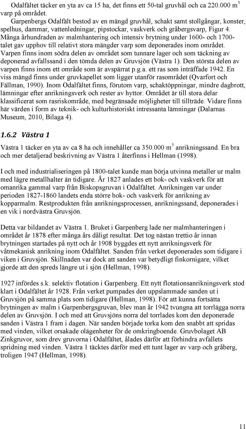 Många århundraden av malmhantering och intensiv brytning under 1600- och 1700- talet gav upphov till relativt stora mängder varp som deponerades inom området.