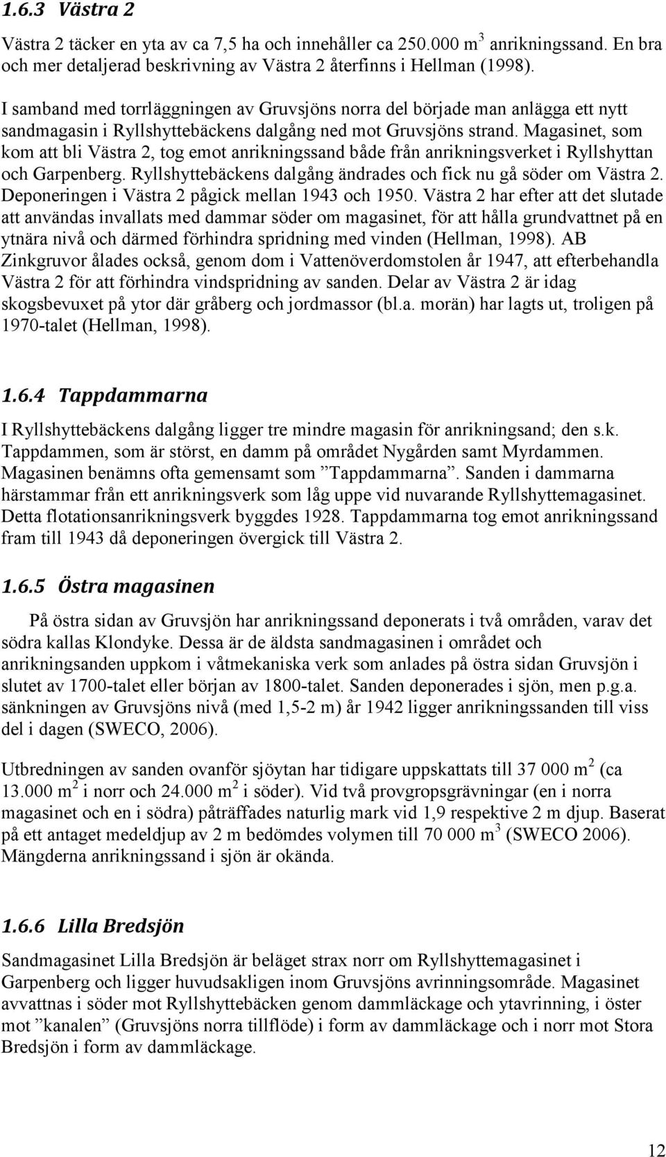 Magasinet, som kom att bli Västra 2, tog emot anrikningssand både från anrikningsverket i Ryllshyttan och Garpenberg. Ryllshyttebäckens dalgång ändrades och fick nu gå söder om Västra 2.