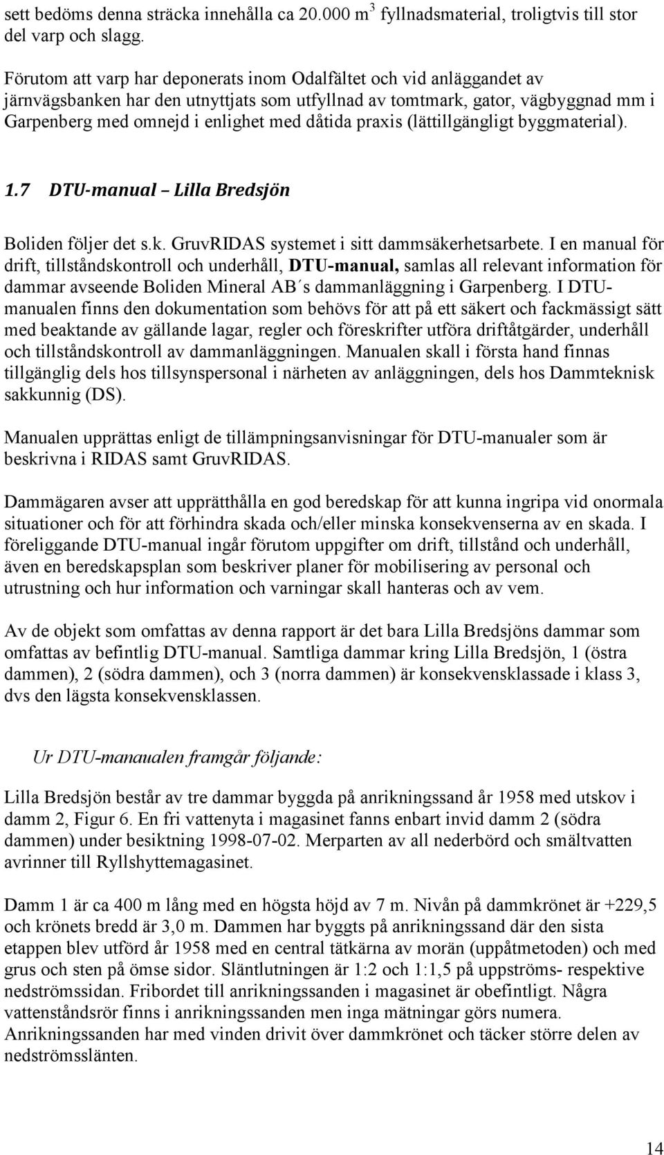 praxis (lättillgängligt byggmaterial). 1.7 DTU-manual Lilla Bredsjön Boliden följer det s.k. GruvRIDAS systemet i sitt dammsäkerhetsarbete.