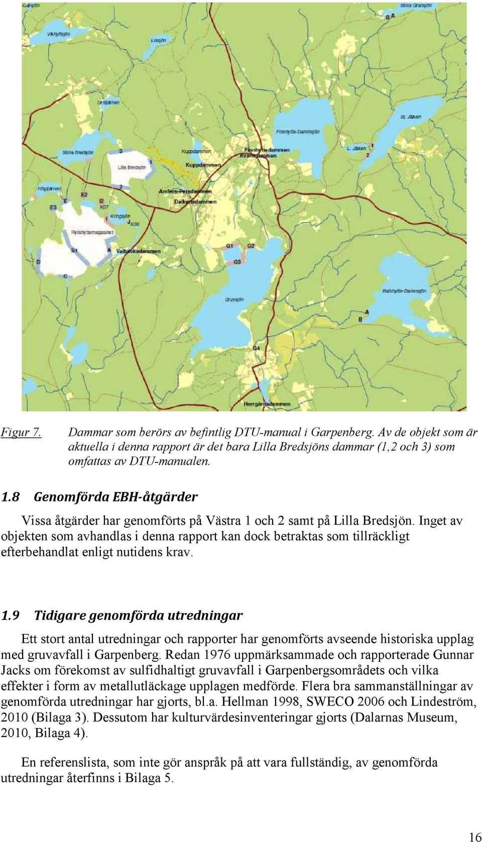 Inget av objekten som avhandlas i denna rapport kan dock betraktas som tillräckligt efterbehandlat enligt nutidens krav. 1.